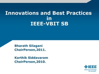 Innovations and Best Practices               				 in                IEEE-VBIT SB Bharath Silagani ChairPerson,2011. Karthik Siddavaram ChairPerson,2010. 