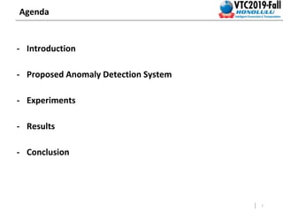 2
Agenda
- Introduction
-
- Proposed Anomaly Detection System
-
- Experiments
- Results
- Conclusion
-
 