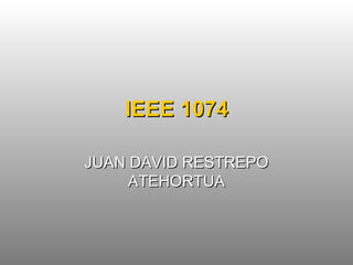 IEEE 1074 JUAN DAVID RESTREPO ATEHORTUA 