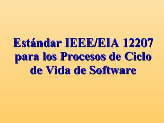 Estándar IEEE/EIA 12207 para los Procesos de Ciclo de Vida de Software 