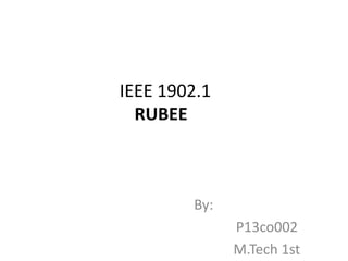 IEEE 1902.1
RUBEE

By:
P13co002
M.Tech 1st

 