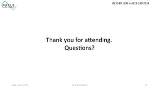 Wed.,	
  June	
  24,	
  2015	
   By:	
  Al	
  Archambault	
  	
  	
   34	
  
IEEE519	
  1992	
  vs	
  IEEE	
  519	
  2014	
  
Thank	
  you	
  for	
  aXending.	
  
Ques9ons?	
  
 