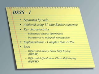 DSSS - 1
   • Separated by code.
   • Achieved using 11-chip Barker sequence.
   • Key characteristics
      – Robustness ...