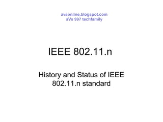 IEEE 802.11.n
History and Status of IEEE
802.11.n standard
avsonline.blogspot.com
aVs 997 techfamily
 