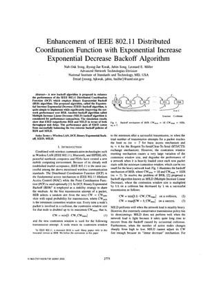 Enhancement of IEEE 802.11 Distributed
      Coordination Function with Exponential Increase
         Exponential Decrease Backoff Algorithm
                                  Nai-Oak Song, ByungJae Kwak, Jabin Song, Leonard E. Miller
                                            Advanced Network Technologies Division
                                    National Institute of Standards and Technology, MD, USA
                                       Emial:{nsong, bjkwak, jabin, Imiller} @antd.nist.gov



       Abstract- A new backoff algorithm is proposed to enhance
    the performance of the IEEE 802.11 Distributed Caordination
    Function (DCF) which employs Binary Exponential Backoff
    (BEB) algorithm. The proposed algorithm, called the Exponen-
    tial Increase Exponential Decrease (EIED) backoffalgorithm, is
    quite simple to implement while significantlyimproving the net-
    work performance over BEB. Another hackoff algorithm d e d
    Multiple Increase Linear Decrease (MILD) backoff algorithm is                                                            S:ruccerr   Ciollirim
    considered for performance comparison. The simulation results
    show that ElED outperforms BEB and MILD in terms of both                  ~   i I. ~ Backoff mechanism of BEB: CW,;.
                                                                                          .                                = 16. CW,,      = 1024.
    throughput and delay. The performance gain of ElED comes                  m = 7.
    from successfully balancing the two extreme backoff policies of
    BEB and MILD.
       lnder Tcms- Wireless LAN, DCF, Binary Exponential Back-      to the minimum after a successful transmission, or when the
    off, EIED, MILD.                                                total number of transmission attempts for a packet reaches
                                                                    the limit m (m = 7 for basic access mechanism and
                         1. INTRODUCTION                            m = 4 for the Request-To-SeluVClear-To-Send      (RTS/CTS)
       Combined with wireless communication technologies such       exchange mechanism). However, the contention window
    as Wireless LAN (IEEE 802.1 I),   Bluetooth, and HIPERLAN, resetting mechanism causes a very large variation of the
    powerful notebook computers and PDAs have created a new contention window size, and degrades the performance of
    mobile computing environment. Because of its already well a network when it is heavily loaded since each new packet
    established market acceptance, IEEE 802.1 I is the most suc- starts with the minimum contention window, which can he too
    cessful among the above mentioned wireless communication small for the heavy network load. Fig. I illustrates the backoff
    standards. The Distributed Coordination Function (DCF) is mechanism of BEB, where CW,,,j. = 16 and CW,,              = 1024
    the fundamental access mechanism in IEEE 802.1 I Medium (m = 7). To resolve the problem of BEB, 121 proposed a
    Access Control (MAC) while the Point Coordination Func- backoff algorithm known as MILD (Multiple Increase Linear
    tion (PCF) used optionally [I].In DCE Binary Exponential Decrease), where the contention window size is multiplied
                is
    Backoff (BEB)’ is employed as a stability strategy to share by 1.5 on a collision but decreased by 1 on a successful
    the medium. At the first transmission attempt of a packet, transmission as follows:
    BEB selects a random slot from the next CW = CW,i,                     CW = min[l.5. CW, CW,,,]        on a collision, (2)
    slots with equal probability for transmission, where CWmin
    is the minimum contention,window size. Every time a node’s             CW = max[CW - 1,CW,,i.]         on a success.     (3)
    packet is involved in a collision, the contention window size MILD performs well when the network load is steadily heavy.
    for that node is doubled up to its maximum CW,,        that is, However, this extremely conservative transmission policy has
                      CW = min[2 . CW, CW,,]                          (1)     its shortcomings: MILD does not perform well when the
                                                                              network load is light because it takes quite long time to
    and the new contention window is used for the following                   recover from the backoff caused by occasional collisions.
    transmission attempt. A node resets its contention window                 Furthermore, when the number of active nodes changes
       ‘In IEEE 802.1 I. a tnincaled BEB is used. Many papen refer to this    sharply from high to low, MILD cannot adjust its CW
    truncated version as BEB. We follow the convention in this paper.         fast enough because its “linear decrease” mechanism. For




0-7803-7757-51031$17.~OZW3 lF€E                                        2775
 