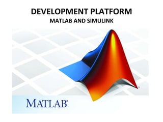 DEVELOPMENT PLATFORM MATLAB AND SIMULINK 