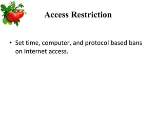 Access Restriction Set time, computer, and protocol based bans on Internet access. 