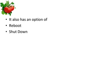 It also has an option of  Reboot Shut Down 