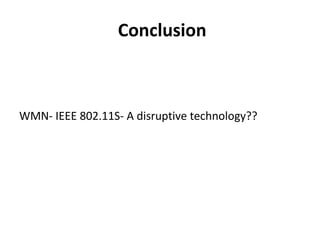 Conclusion WMN- IEEE 802.11S- A disruptive technology?? 