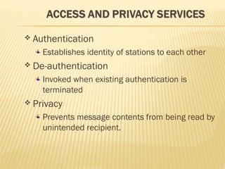  Authentication 
Establishes identity of stations to each other 
 De-authentication 
Invoked when existing authenticatio...