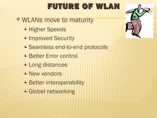 FFUUTTUURREE OOFF WWLLAANN 
WLANs move to maturity 
Higher Speeds 
Improved Security 
Seamless end-to-end protocols 
Bett...