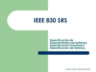 IEEE 830 SRS Especificación de Requerimientos del Software, Especificación Funcional o Especificación del Sistema.   