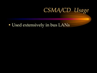 CSMA/CD Usage
• Used extensively in bus LANs
 