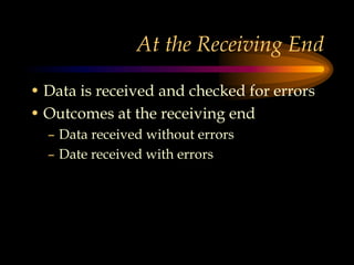 At the Receiving End
• Data is received and checked for errors
• Outcomes at the receiving end
– Data received without errors
– Date received with errors
 