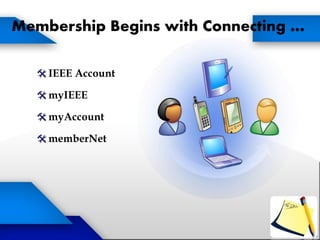 Membership Begins with Connecting …
IEEE Account
myIEEE
myAccount
memberNet
 