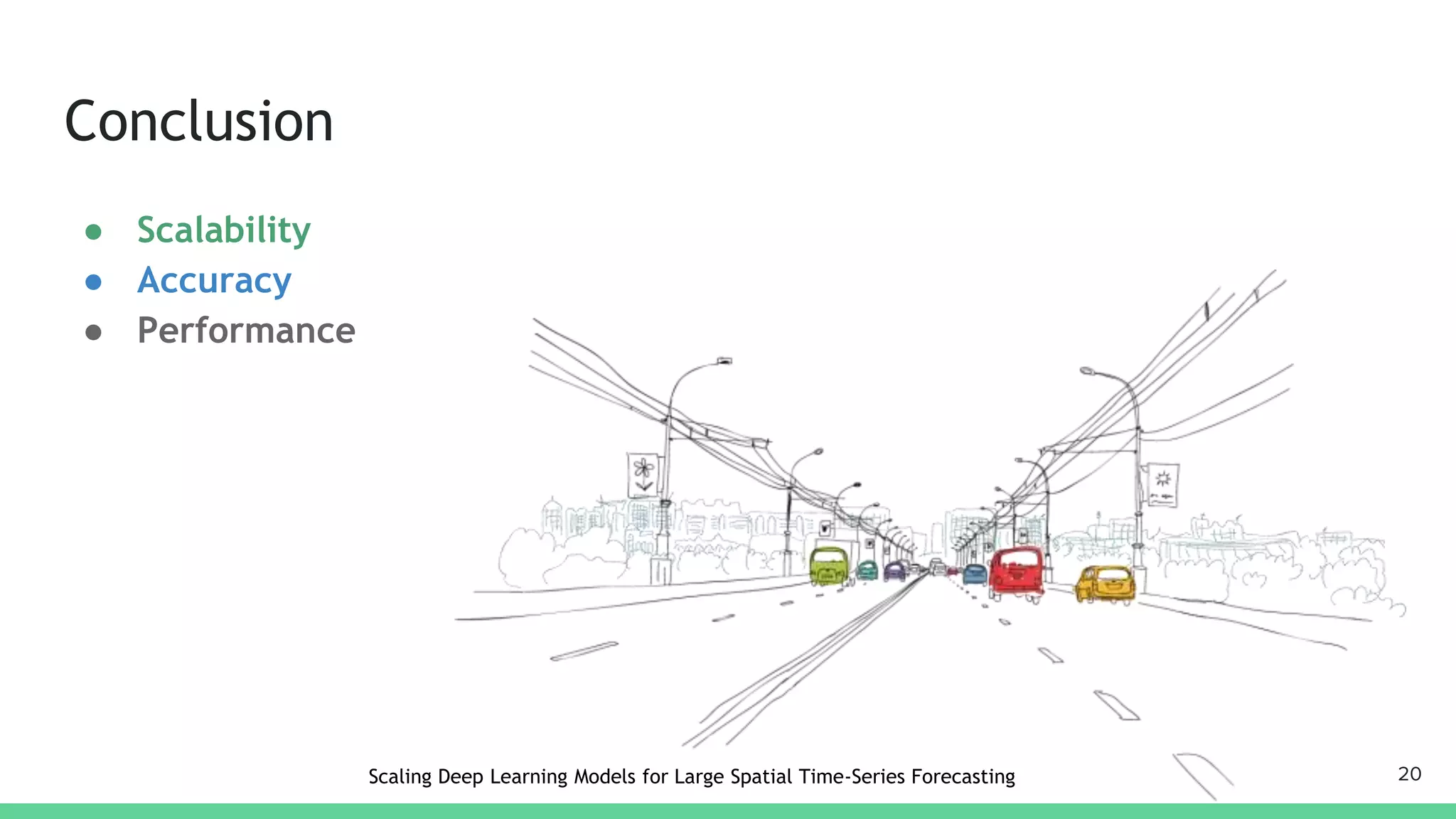 Conclusion
● Scalability
● Accuracy
● Performance
20Scaling Deep Learning Models for Large Spatial Time-Series Forecasting
 