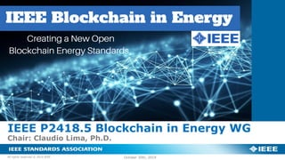 IEEE P2418.5 Blockchain in Energy WG
Chair: Claudio Lima, Ph.D.
October 30th, 2019All rights reserved © 2019 IEEE
 