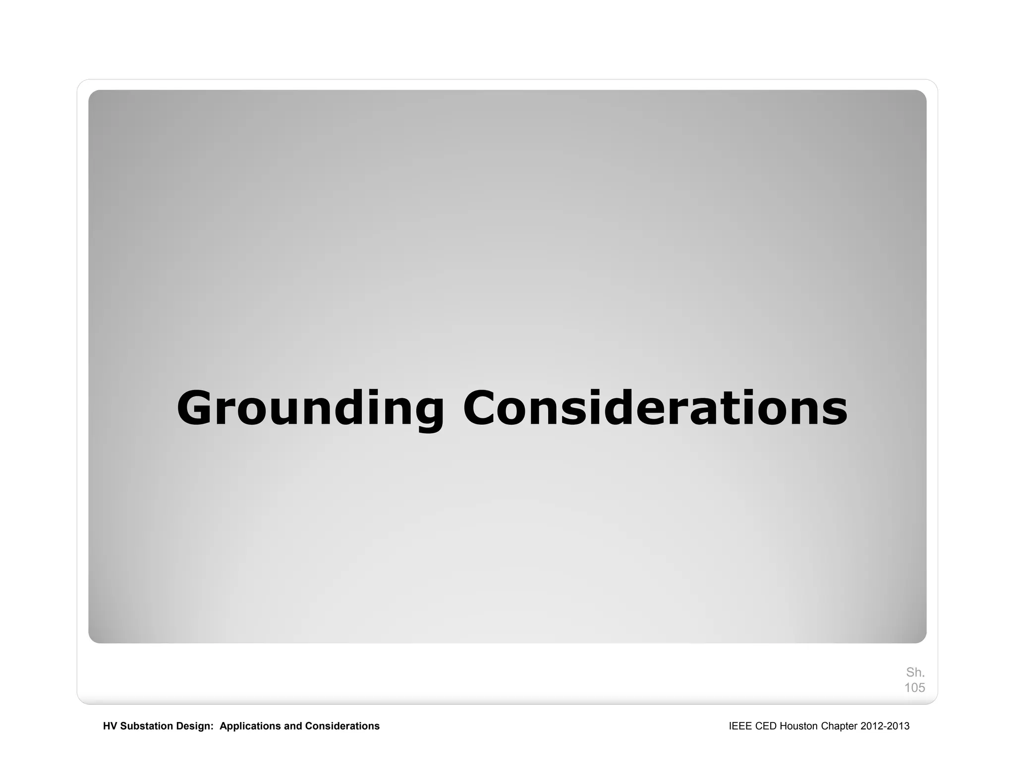 HV Substation Design: Applications and Considerations IEEE CED Houston Chapter 2012-2013
Grounding Considerations
Sh.
105
 