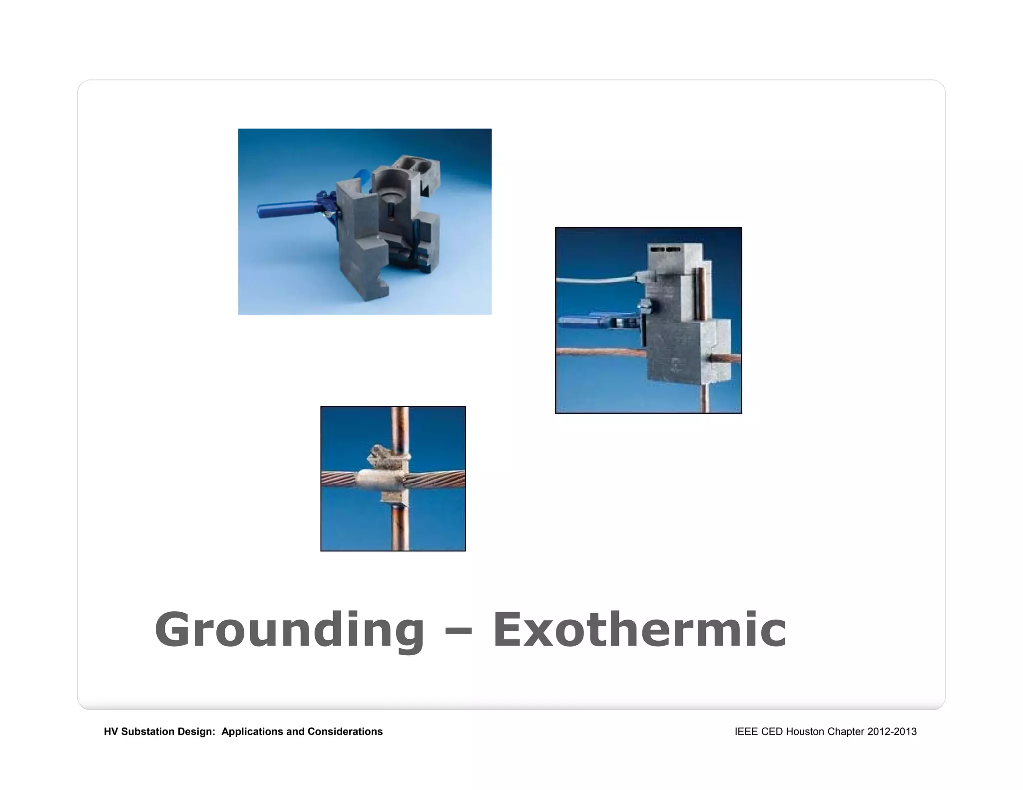 HV Substation Design: Applications and Considerations IEEE CED Houston Chapter 2012-2013
Grounding – Exothermic
 