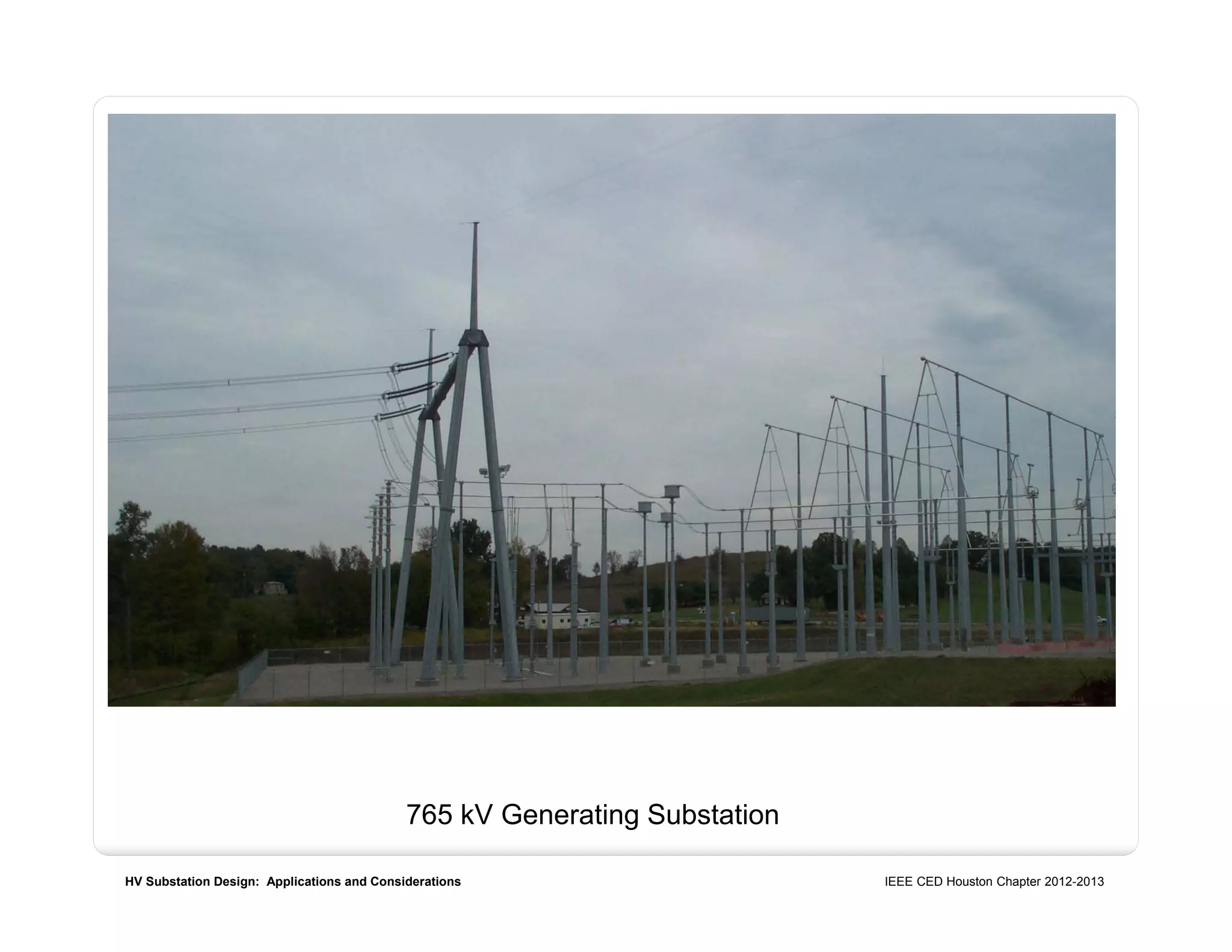 HV Substation Design: Applications and Considerations IEEE CED Houston Chapter 2012-2013
765 kV Generating Substation
 