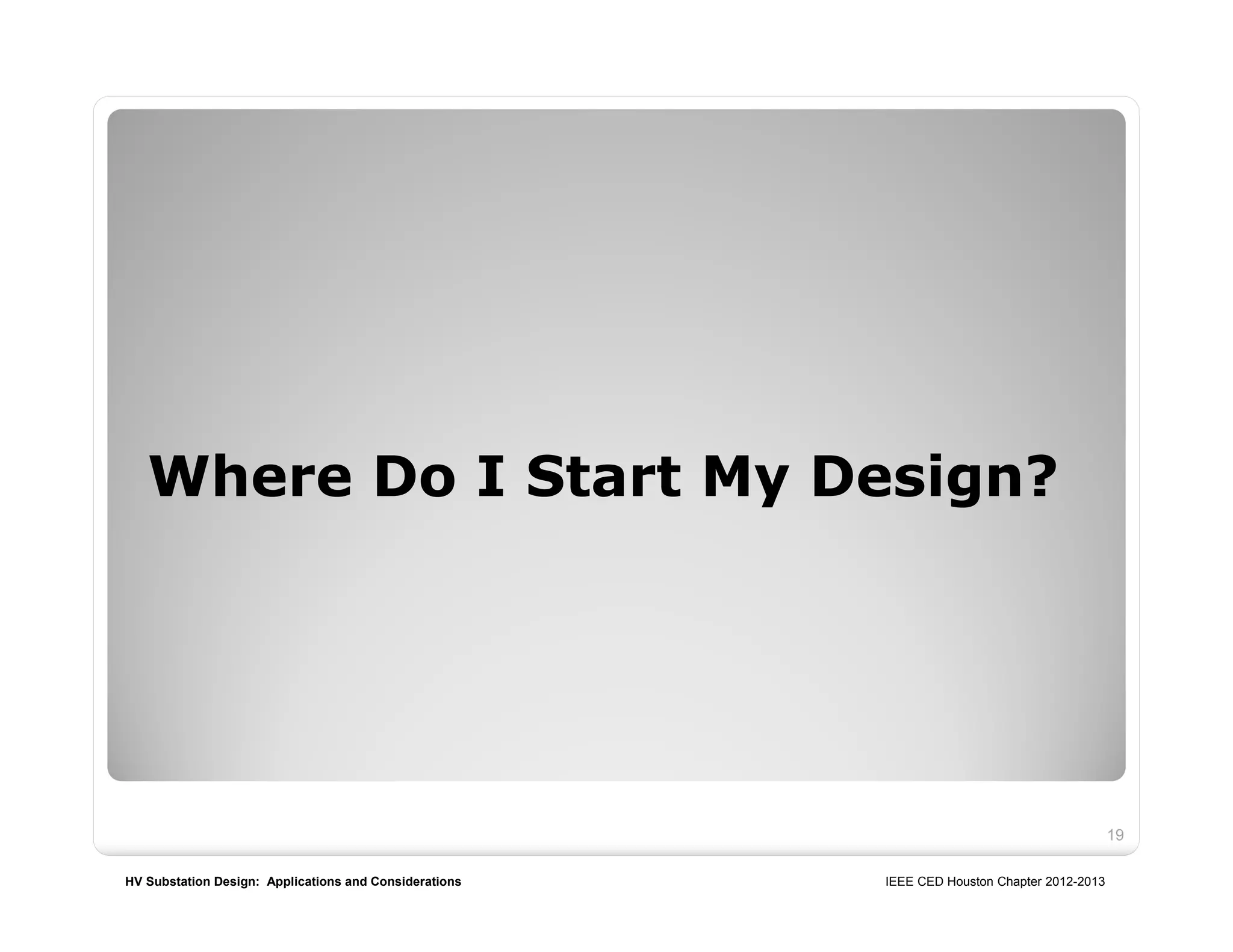 HV Substation Design: Applications and Considerations IEEE CED Houston Chapter 2012-2013
Where Do I Start My Design?
19
 