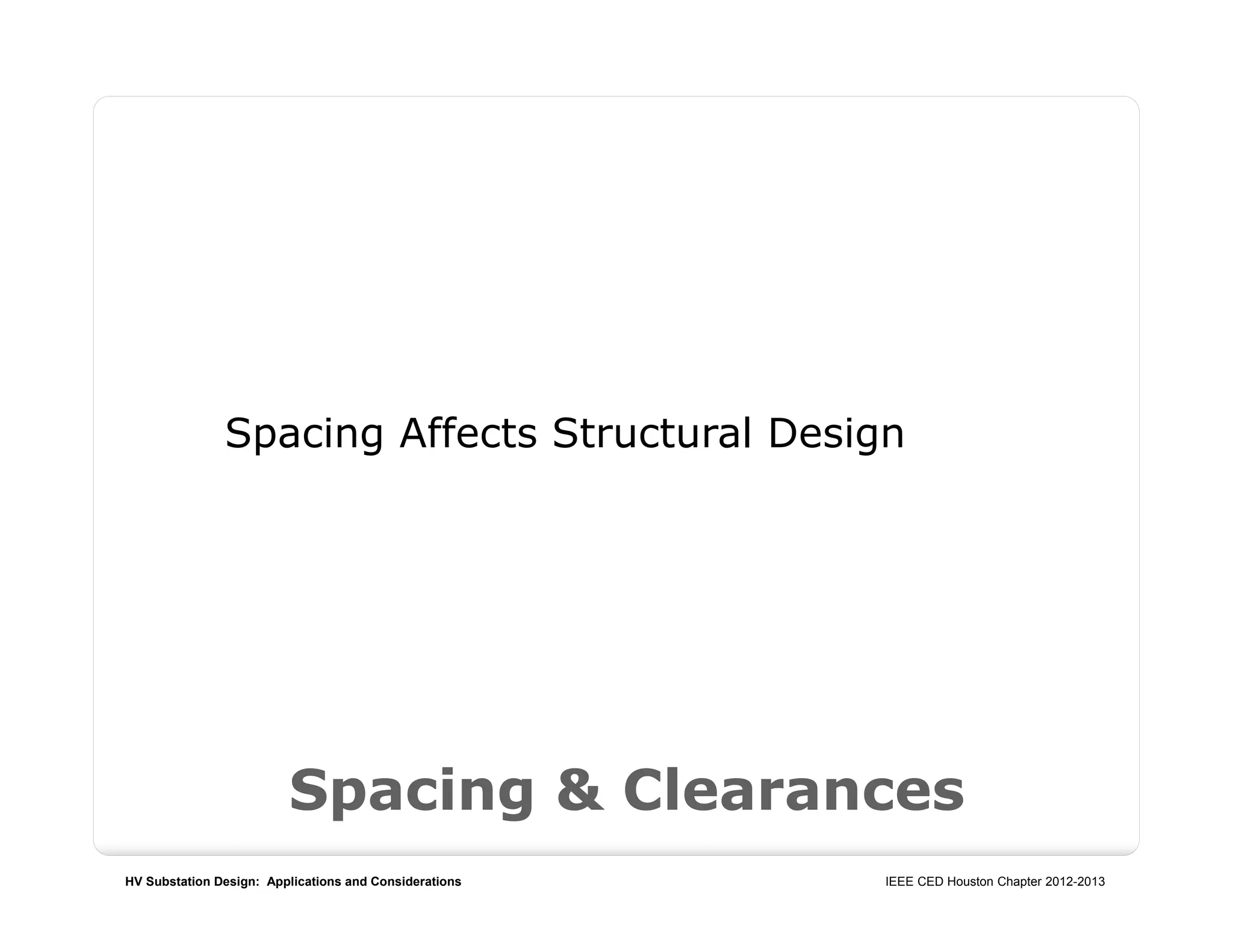 HV Substation Design: Applications and Considerations IEEE CED Houston Chapter 2012-2013
Spacing Affects Structural Design
Spacing & Clearances
 
