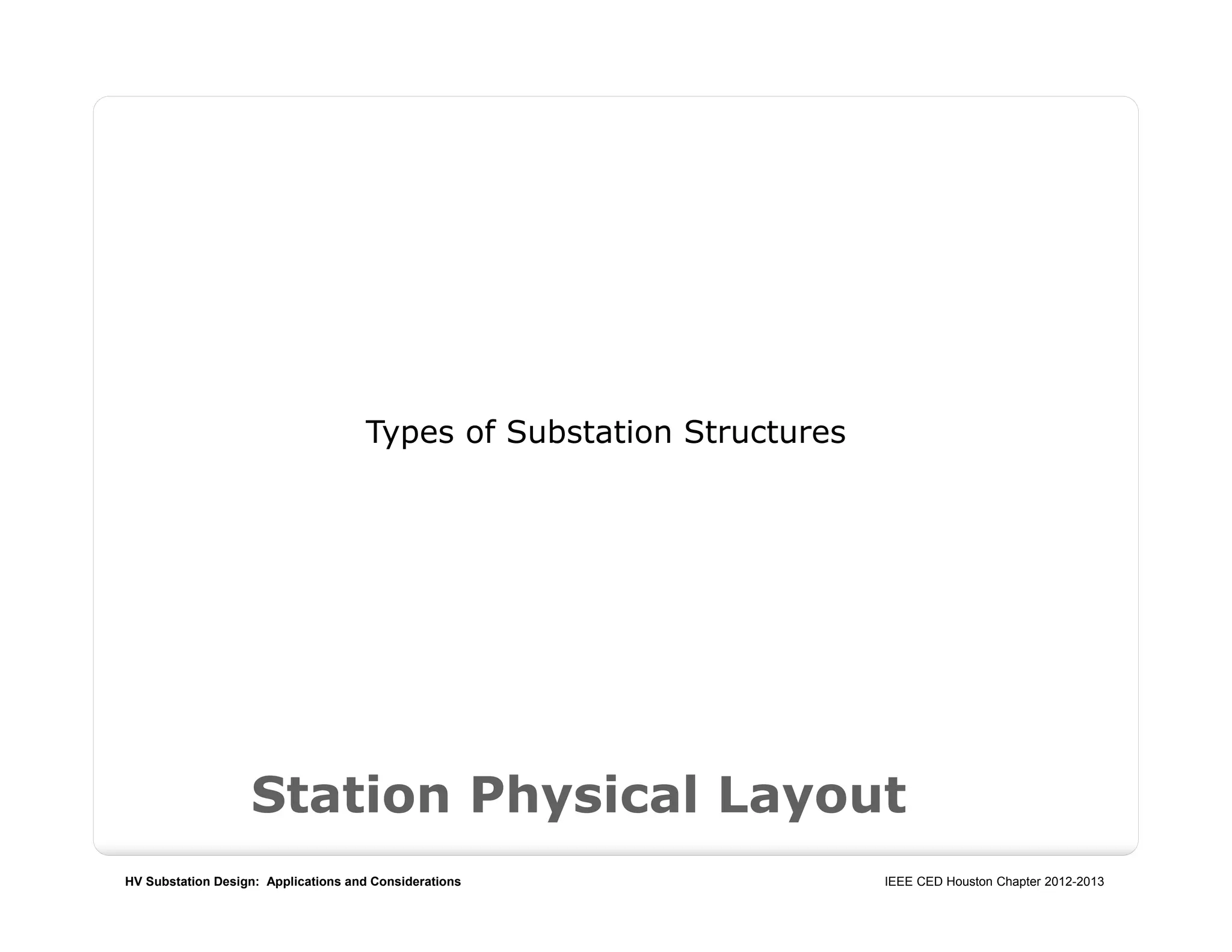 HV Substation Design: Applications and Considerations IEEE CED Houston Chapter 2012-2013
Station Physical Layout
Types of Substation Structures
 