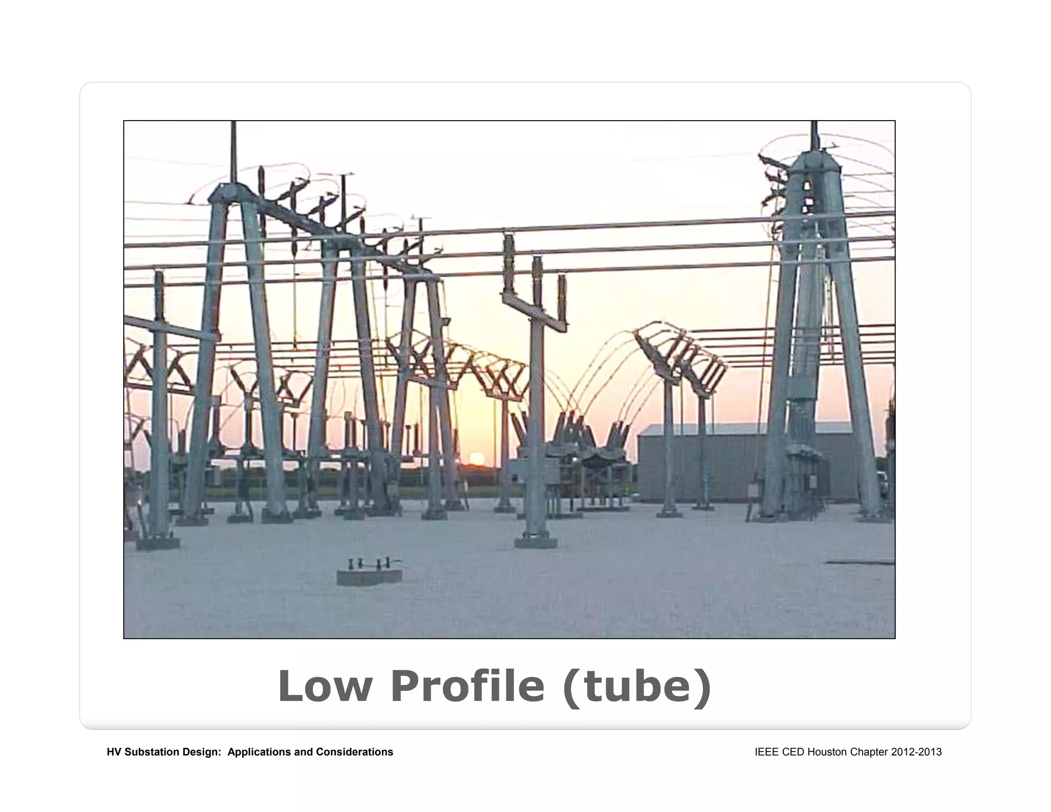 HV Substation Design: Applications and Considerations IEEE CED Houston Chapter 2012-2013
Low Profile (tube)
 