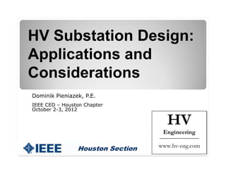 HV Substation Design:
Applications and
Considerations
Dominik Pieniazek, P.E.
IEEE CED – Houston Chapter
October 2-3, 2012
 
