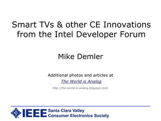 Smart TVs & other CE Innovations from the Intel Developer Forum Mike Demler Additional photos and articles at The World is Analog http://the-world-is-analog.blogspot.com/ 