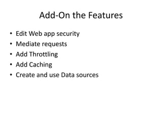 Add-On the Features
•   Edit Web app security
•   Mediate requests
•   Add Throttling
•   Add Caching
•   Create and use Data sources
 