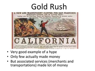 Gold Rush




• Very good example of a hype
• Only few actually made money
• But associated services (merchants and
  transportations) made lot of money
 