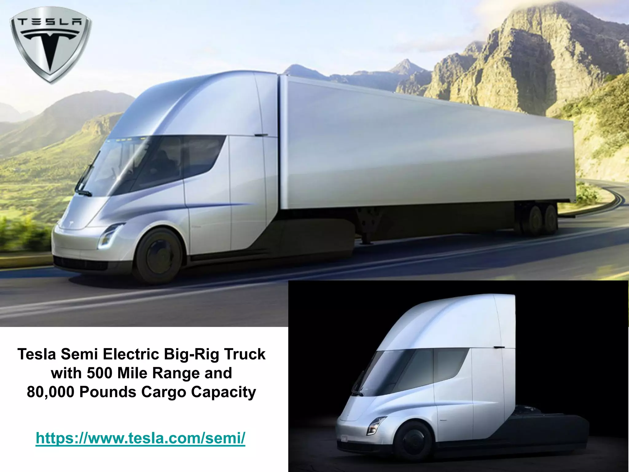 Tesla Semi Electric Big-Rig Truck
with 500 Mile Range and
80,000 Pounds Cargo Capacity
https://www.tesla.com/semi/
 