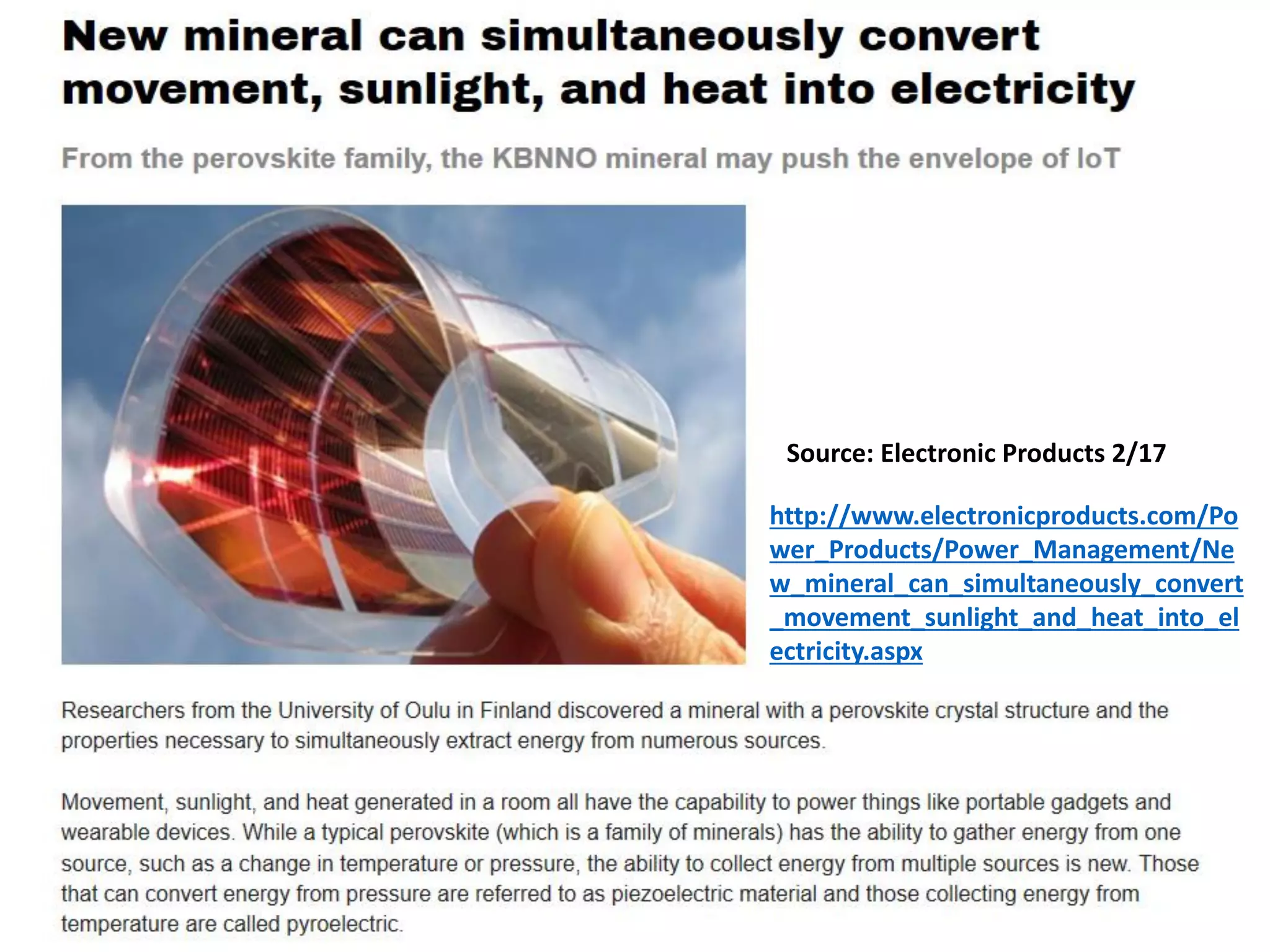 http://www.electronicproducts.com/Po
wer_Products/Power_Management/Ne
w_mineral_can_simultaneously_convert
_movement_sunlight_and_heat_into_el
ectricity.aspx
Source: Electronic Products 2/17
 