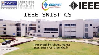 12/21/2016
Presented by Vishnu Varma
IEEE SNIST CS Vice Chair
12/21/2016
IEEE SNIST CS
 
