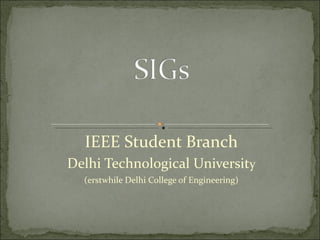 IEEE Student Branch Delhi Technological Universit y (erstwhile Delhi College of Engineering) 