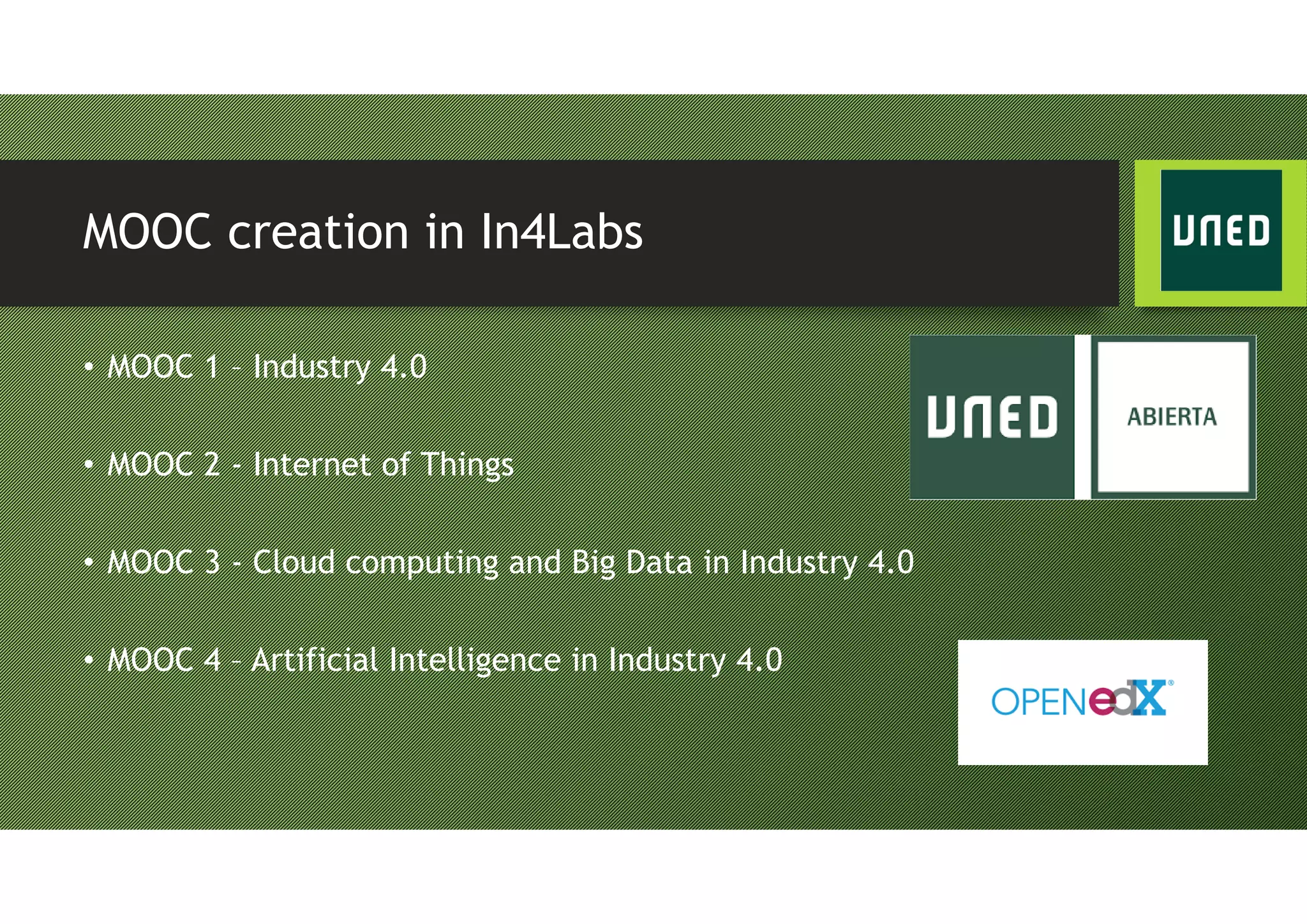 MOOC creation in In4Labs
• MOOC 1 – Industry 4.0
• MOOC 2 - Internet of Things
• MOOC 3 - Cloud computing and Big Data in Industry 4.0
• MOOC 4 – Artificial Intelligence in Industry 4.0
 