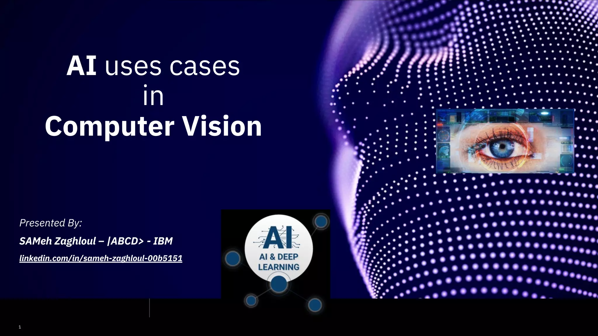 1 AI uses cases in Computer Vision Presented By: SAMeh Zaghloul – |ABCD> - IBM linkedin.com/in/sameh-zaghloul-00b5151 