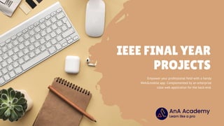 IEEE FINAL YEAR
PROJECTS
Empower your professional field with a handy
Web&mobile app. Complemented by an enterprise
class web application for the back-end.
 