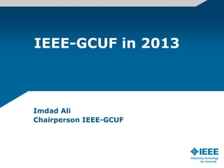 IEEE-GCUF in 2013

Imdad Ali
Chairperson IEEE-GCUF

 