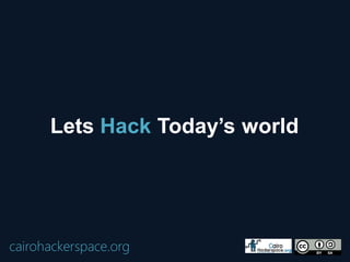 Lets Hack Today’s world




cairohackerspace.org
 
