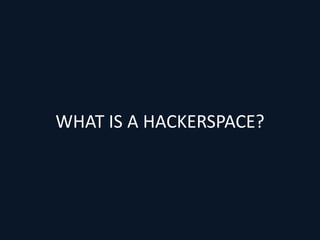 WHAT IS A HACKERSPACE?
 