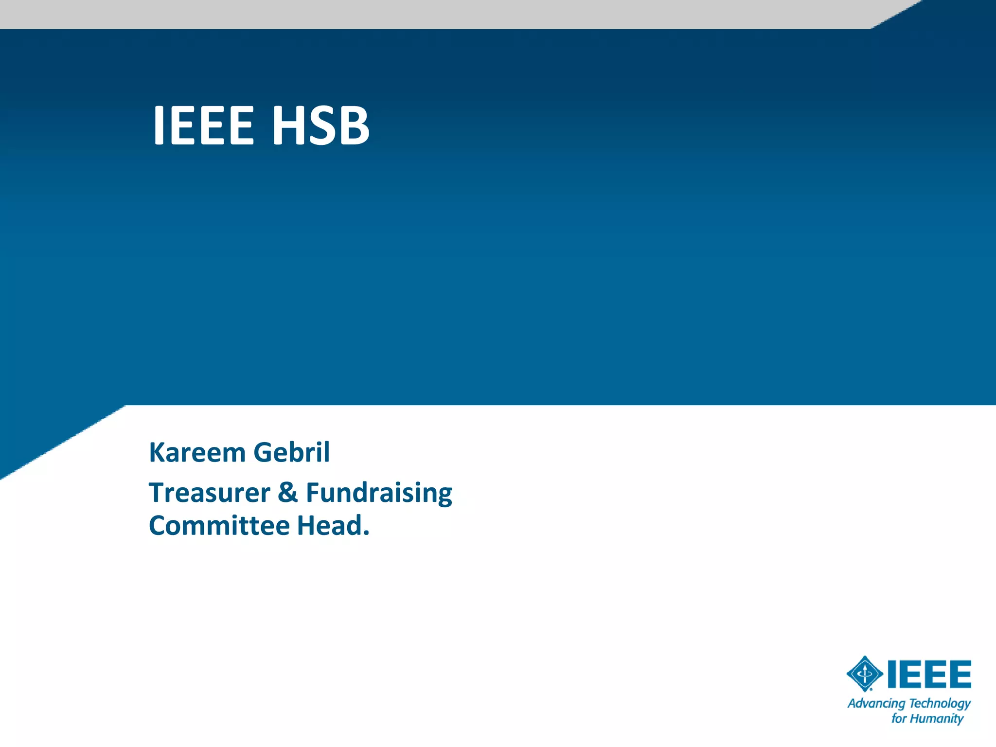 IEEE HSB




Kareem Gebril
Treasurer & Fundraising
Committee Head.
 