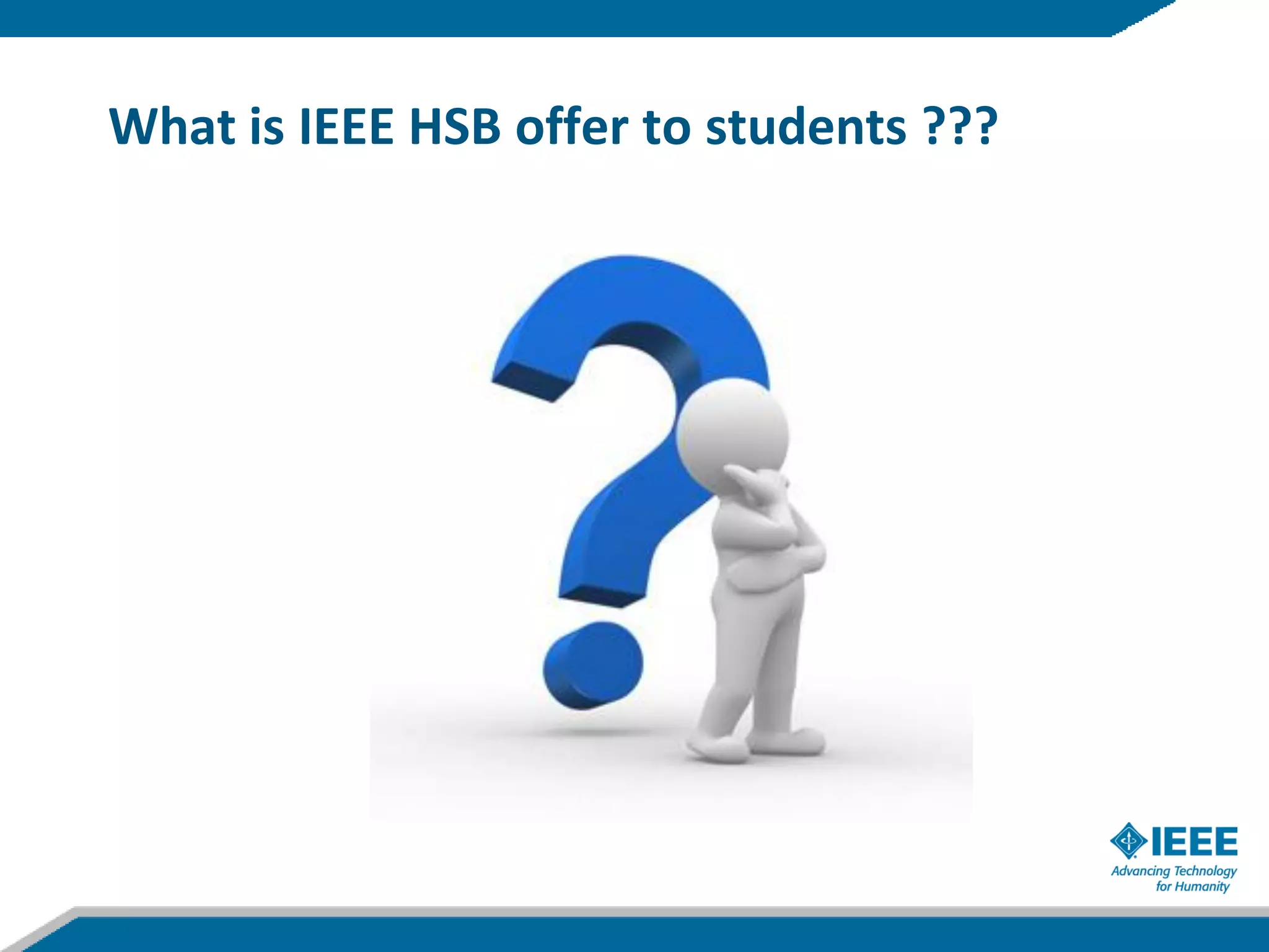 What is IEEE HSB offer to students ???
 