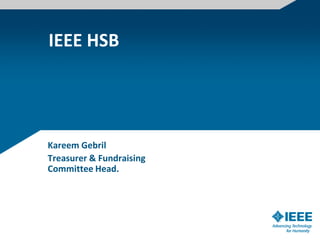 IEEE HSB




Kareem Gebril
Treasurer & Fundraising
Committee Head.
 