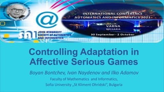 Controlling Adaptation in
Affective Serious Games
Boyan Bontchev, Ivan Naydenov and Ilko Adamov
Faculty of Mathematics and Informatics,
Sofia University „St Kliment Ohridski“, Bulgaria
 