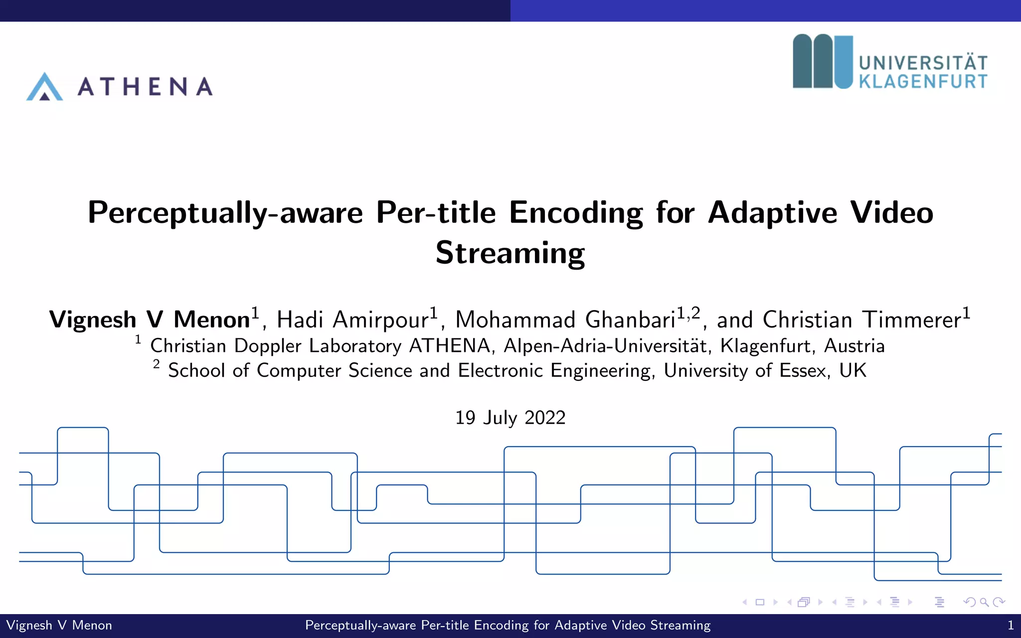 Perceptually-aware Per-title Encoding for Adaptive Video
Streaming
Vignesh V Menon1, Hadi Amirpour1, Mohammad Ghanbari1,2, and Christian Timmerer1
1
Christian Doppler Laboratory ATHENA, Alpen-Adria-Universität, Klagenfurt, Austria
2
School of Computer Science and Electronic Engineering, University of Essex, UK
19 July 2022
Vignesh V Menon Perceptually-aware Per-title Encoding for Adaptive Video Streaming 1
 