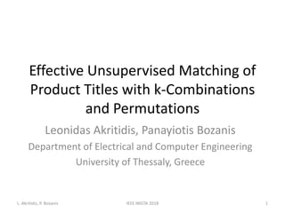 Effective Unsupervised Matching of
Product Titles with k-Combinations
and Permutations
Leonidas Akritidis, Panayiotis Bozanis
Department of Electrical and Computer Engineering
University of Thessaly, Greece
L. Akritidis, P. Bozanis 1IEEE INISTA 2018
 