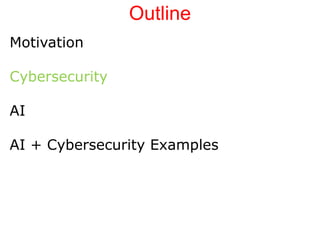 Outline
Motivation
Cybersecurity
AI
AI + Cybersecurity Examples
 