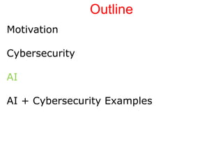 Outline
Motivation
Cybersecurity
AI
AI + Cybersecurity Examples
 